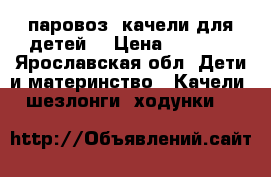 паровоз -качели для детей  › Цена ­ 1 000 - Ярославская обл. Дети и материнство » Качели, шезлонги, ходунки   